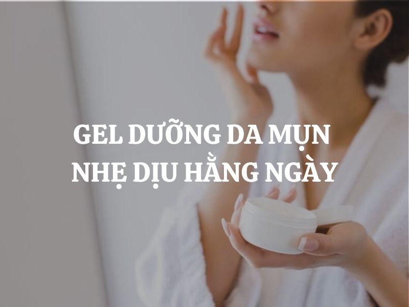 Gợi ý gel dưỡng da mụn nhẹ dịu hằng ngày từ chiết xuất rau má & diếp cá