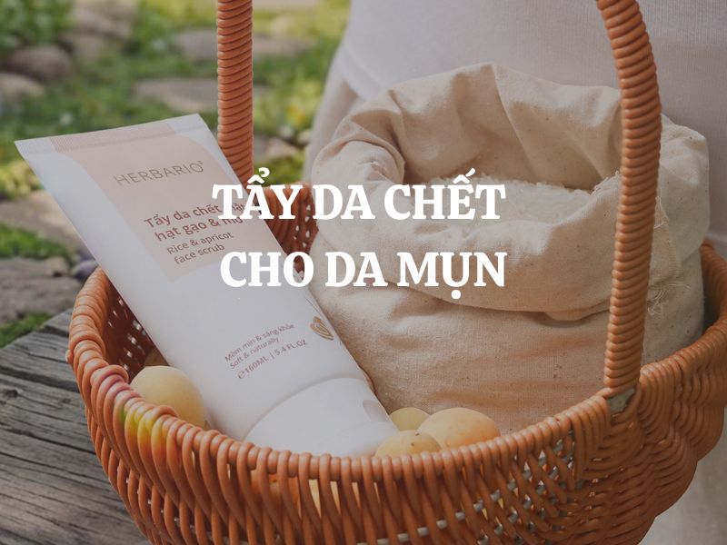 Tẩy da chết cho da mụn loại nào tốt, an toàn cho da nhạy cảm?