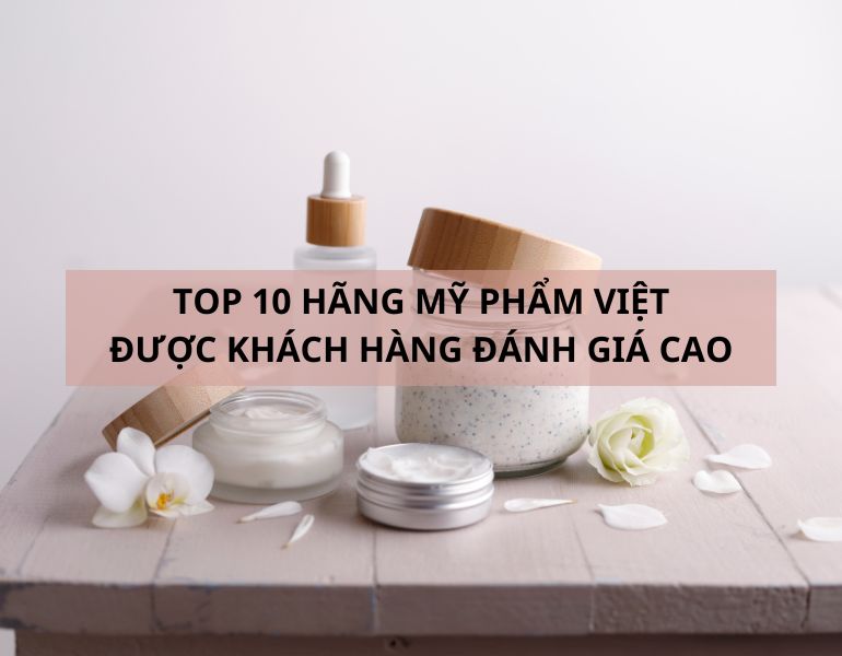 Top 10 hãng mỹ phẩm Việt được khách hàng đánh giá cao